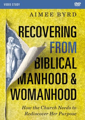 Recovering from Biblical Manhood and Womanhood Video Study: How the Church Needs to Rediscover Her Purpose