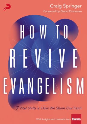 How to Revive Evangelism: 7 Vital Shifts in How We Share Our Faith