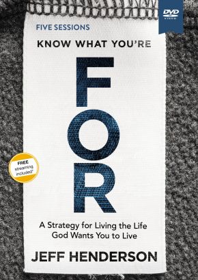 Know What You're FOR Video Study: A Strategy for Living the Life God Wants You to Live