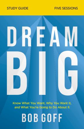Dream Big Study Guide: Know What You Want, Why You Want It, and What Youâ€™re Going to Do About It