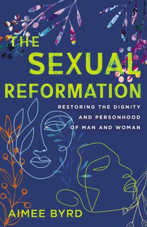 The Sexual Reformation: Restoring the Dignity and Personhood of Man and Woman