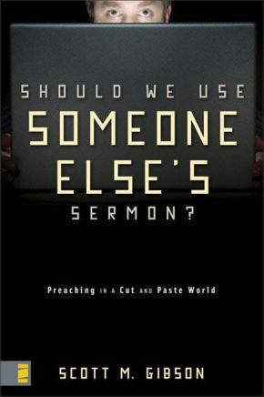 Should We Use Someone Else's Sermon?: Preaching in a Cut-and-Paste World *Scratch & Dent*