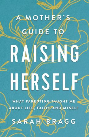 A Mother's Guide to Raising Herself: What Parenting Taught Me About Life, Faith, and Myself *Scratch & Dent*