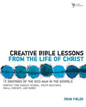 Creative Bible Lessons from the Life of Christ: 12 Ready-to-Use Bible Lessons for Your Youth Group *Scratch & Dent*