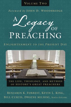 A Legacy of Preaching, Volume Two---Enlightenment to the Present Day: The Life, Theology, and Method of Historyâ€™s Great Preachers (2)
