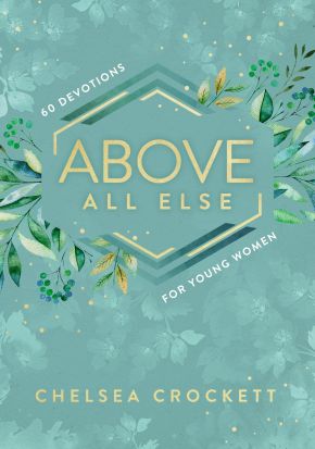 Above All Else: 60 Devotions for Young Women *Scratch & Dent*