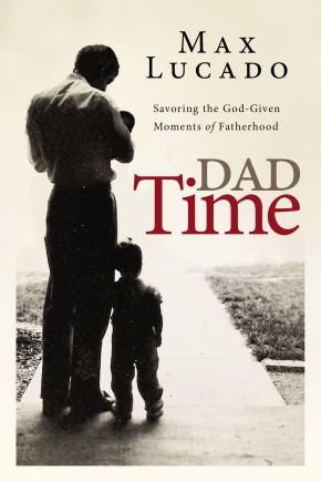 Dad Time: Savoring the God-Given Moments of Fatherhood *Scratch & Dent*