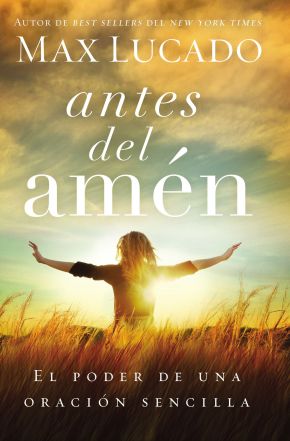Antes del amen: El poder de una oracion sencilla (Spanish Edition)