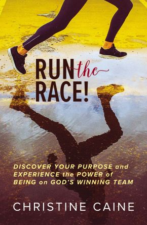 Run the Race!: Discover Your Purpose and Experience the Power of Being on Godâ€™s Winning Team