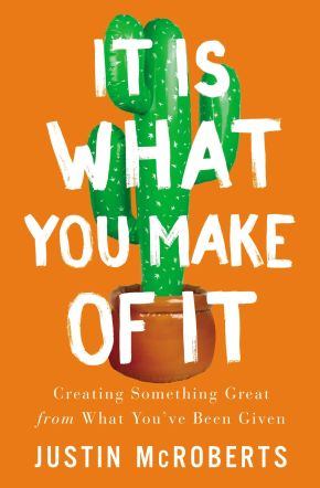 It Is What You Make of It: Creating Something Great from What Youâ€™ve Been Given