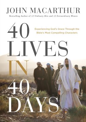 40 Lives in 40 Days: Experiencing God'€™s Grace Through the Bible'€™s Most Compelling Characters