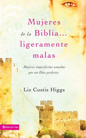 Mujeres de la Biblia ligeramente malas: Mujeres imperfectas amadas por un Dios perfecto (Spanish Edition)