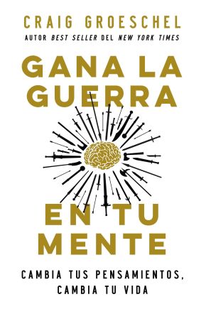 Gana la guerra en tu mente: Cambia tus pensamientos, cambia tu vida (Spanish Edition)