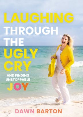 Laughing Through the Ugly Cry: and Finding Unstoppable Joy
