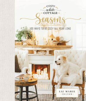 Cozy White Cottage Seasons: 100 Ways to Be Cozy All Year Long *Scratch & Dent*