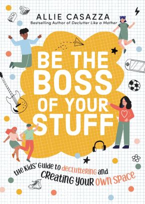 Be the Boss of Your Stuff: The Kidsâ€™ Guide to Decluttering and Creating Your Own Space