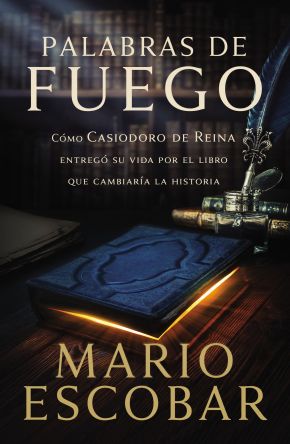 Palabras de fuego: Como Casiodoro de Reina entrego su vida por el libro que cambiaria la historia (Spanish Edition)