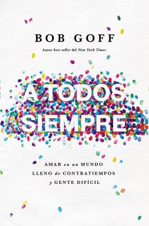 A todos, siempre: Amar en un mundo lleno de contratiempos y gente dificil (Spanish Edition)