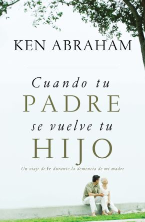 Cuando tu padre se vuelve tu hijo: Un viaje de fe durante la demencia de mi madre (Spanish Edition)