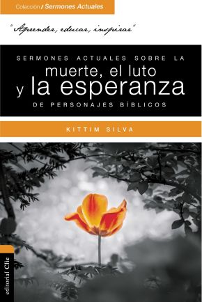 Sermones actuales sobre la muerte, el luto y la esperanza de personajes biblicos (Coleccion/Sermones Actuales) (Spanish Edition)