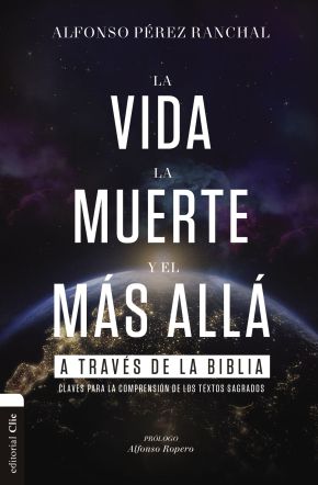 La Vida, La Muerte Y El Mãs Allã A Trave‰s De La Biblia: Claves Para La Comprension De Los Textos Sagrados (Spanish Edition)