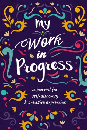 My Work in Progress: A Journal for Self-Discovery and Creative Expression