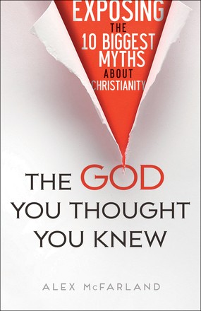 The God You Thought You Knew: Exposing the 10 Biggest Myths About Christianity