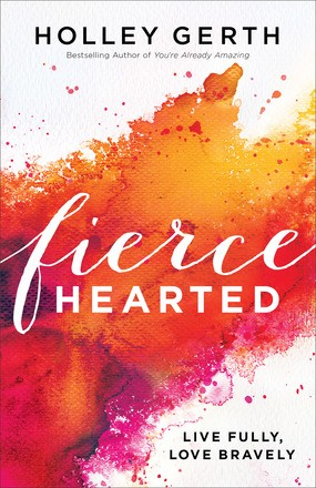 Fiercehearted: Live Fully, Love Bravely