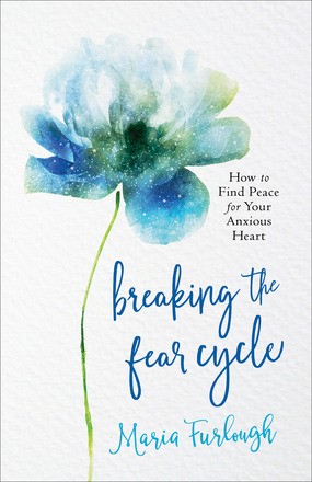 Breaking the Fear Cycle: How to Find Peace for Your Anxious Heart