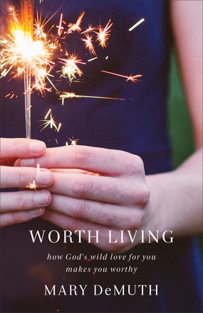 Worth Living: How God's Wild Love for You Makes You Worthy