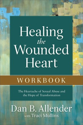 Healing the Wounded Heart Workbook: The Heartache of Sexual Abuse and the Hope of Transformation