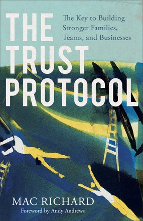 Trust Protocol: The Key to Building Stronger Families, Teams, and Businesses