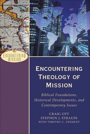 Encountering Theology of Mission: Biblical Foundations, Historical Developments, and Contemporary Issues (Encountering Mission)