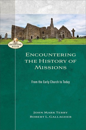 Encountering the History of Missions: From the Early Church to Today (Encountering Mission)