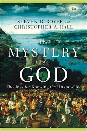 The Mystery of God: Theology for Knowing the Unknowable