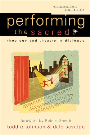 Performing the Sacred: Theology and Theatre in Dialogue (Engaging Culture)