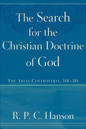The Search for the Christian Doctrine of God: The Arian Controversy, 318-381