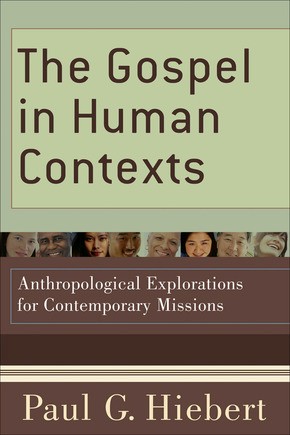 The Gospel in Human Contexts: Anthropological Explorations for Contemporary Missions