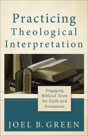 Practicing Theological Interpretation: Engaging Biblical Texts for Faith and Formation (Theological Explorations for the Church Catholic)