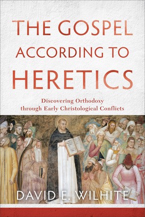 The Gospel according to Heretics: Discovering Orthodoxy through Early Christological Conflicts