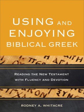 Using and Enjoying Biblical Greek: Reading the New Testament with Fluency and Devotion