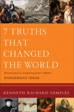 7 Truths That Changed the World: Discovering Christianity's Most Dangerous Ideas (Reasons to Believe)