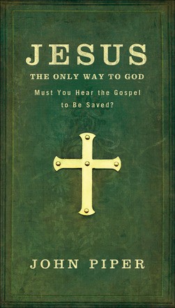 Jesus: The Only Way to God: Must You Hear the Gospel to be Saved?