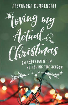 Loving My Actual Christmas: An Experiment in Relishing the Season