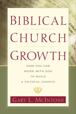 Biblical Church Growth: How You Can Work with God to Build a Faithful Church
