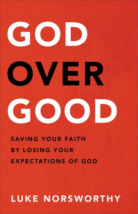 God over Good: Saving Your Faith by Losing Your Expectations of God