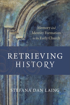 Retrieving History: Memory and Identity Formation in the Early Church (Evangelical Ressourcement)