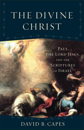 The Divine Christ: Paul, the Lord Jesus, and the Scriptures of Israel (Acadia Studies in Bible and Theology)