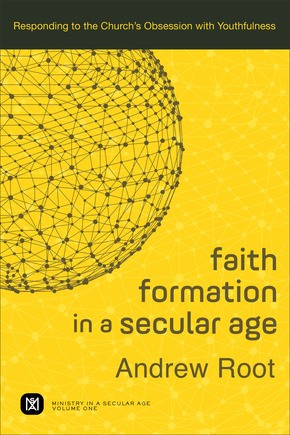 Faith Formation in a Secular Age: Responding to the Church's Obsession with Youthfulness (Ministry in a Secular Age)