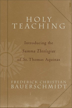 Holy Teaching: Introducing the Summa Theologiae of St. Thomas Aquinas
